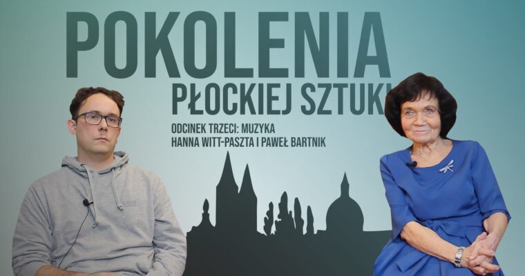 Hanna Witt-Paszta i Paweł Bartnik. Dwie muzyczne drogi w trzecim odcinku “Pokoleń płockiej sztuki”